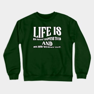 Life is 10% what happens to us and 90% how we react to it. Crewneck Sweatshirt